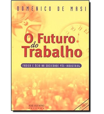 O FUTURO DO TRABALHO : FADIGA E OCIO NA SOCIEDADE POS INDUSTRIAL