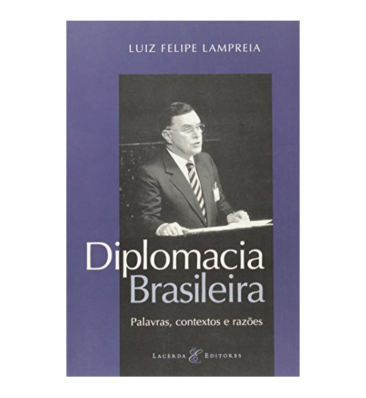 DIPLOMACIA BRASILEIRA : PALAVRAS CONTEXTOS E RAZOES