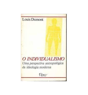 O INDIVIDUALISMO : UMA PERSPECTIVA ANTROPOLOGIA SOBRE A IDEOLOGIA MODERNA