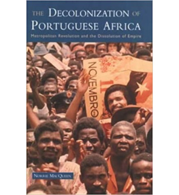 THE DECOLONIZATION OF PORTUGUESE AFRICA: METROPOLITAN REVOLUTION AND THE DISSOLUTION OF EMPIRE