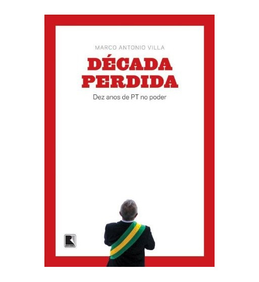DECADA PERDIDA : DEZ ANOS DE PT NO PODER