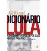 DICIONARIO LULA : UM PRESIDENTE EXPOSTO POR SUAS PROPRIAS PALAVRAS
