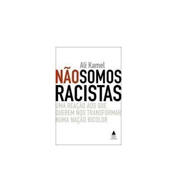 NAO SOMOS RACISTAS : UMA REACAO AOS QUE QUEREM NOS TRANSFORMAR NUMA NACAO BICOLOR