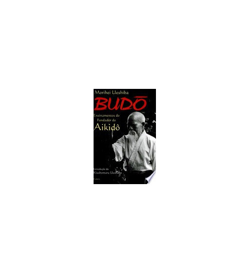 BUDO : ENSINAMENTOS DO FUNDADOR DO AIKIDO