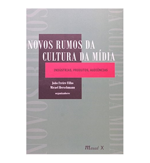 NOVOS RUMOS DA CULTURA DA MIDIA : INDUSTRIAS PRODUTOS AUDIENCIAS