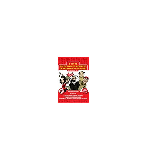 O LIVRO POLITICAMENTE INCORRETO DA ESQUERDA E DO SOCIALISMO