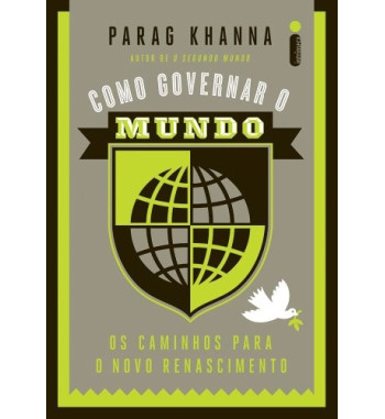 COMO GOVERNAR O MUNDO : OS CAMINHOS PARA O NOVO RENASCIMENTO