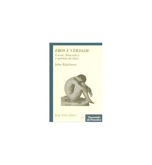 EROS E VERDADE : LACAN FOUCAULT E QUESTAO DA ETICA