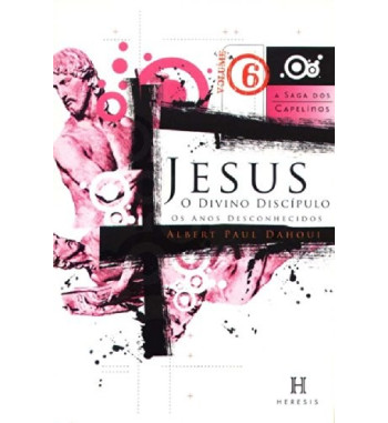 JESUS O DIVINO DISCIPULO - A SAGA DOS CAPELINOS - VOLUME 6