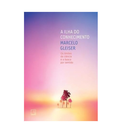 A ILHA DO CONHECIMENTO : OS LIMITES DA CIENCIA E A BUSCA POR SENTIDO