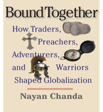 BOUND TOGETHER : HOW TRADERS PREACHERS ADVENTURERS AND WARRIORS SHAPED GLOBALIZATION