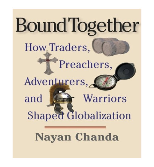 BOUND TOGETHER : HOW TRADERS PREACHERS ADVENTURERS AND WARRIORS SHAPED GLOBALIZATION
