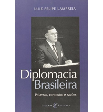 DIPLOMACIA BRASILEIRA : PALAVRAS CONTEXTOS E RAZOES