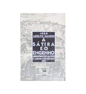 A SATIRA E O ENGENHO : GREGORIO DE MATOS E A BAHIA DO SECULO XVII