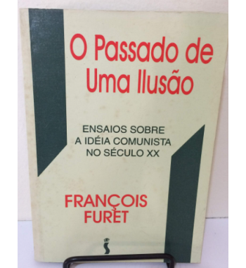 O PASSADO DE UMA ILUSAO : ENSAIOS SOBRE A IDEIA COMUNISTA NO SECULO XX