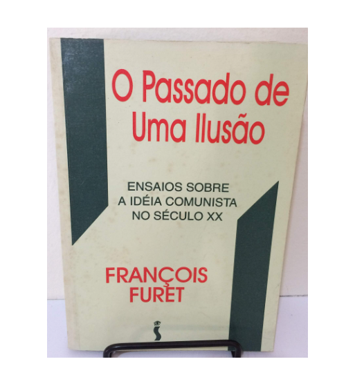O PASSADO DE UMA ILUSAO : ENSAIOS SOBRE A IDEIA COMUNISTA NO SECULO XX