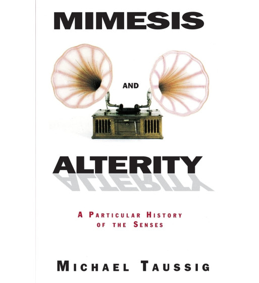 MIMESIS AND ALTERITY : A PARTICULAR HISTORY OF THE SENSES