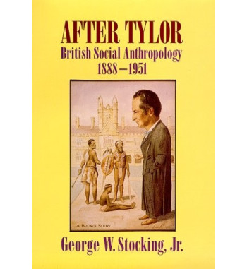 AFTER TYLOR : BRITISH SOCIAL ANTRHOPOLOGY 1888 1951