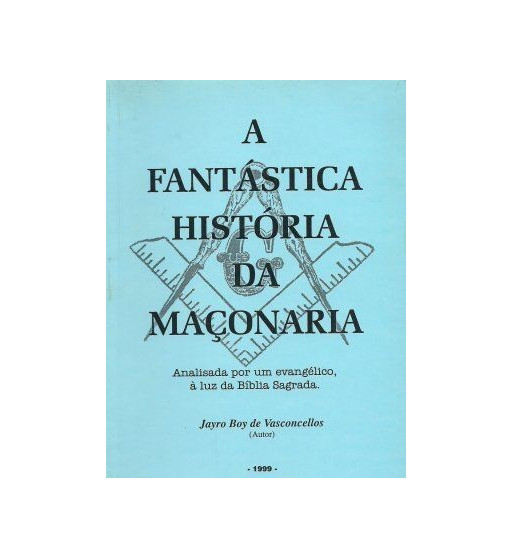 A FANTASTICA HISTORIA DA MACONARIA : ANALISADA POR UM EVANGELICO A LUZ DA BIBLIA SAGRADA