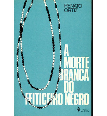 A MORTE BRANCA DO FEITICEIRO NEGRO : UMBANDA E SOCIEDADE BRASILEIRA