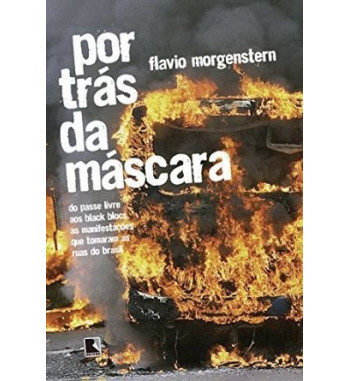 POR TRAS DA MASCARA : DO PASSE LIVRE AOS BLACK BLOCS AS MANIFESTACOES QUE TOMARAM AS RUAS DO BRASIL