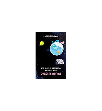 ATE MAIS E OBRIGADO PELOS PEIXES : O GUIA DO MOCHILEIRO DAS GALAXIAS - VOLUME 4
