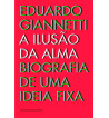 A ILUSAO DA ALMA : BIOGRAFIA DE UMA IDEIA FIXA