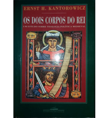 OS DOIS CORPOS DO REI : UM ESTUDO SOBRE TEOLOGIA POLITICA MEDIEVAL