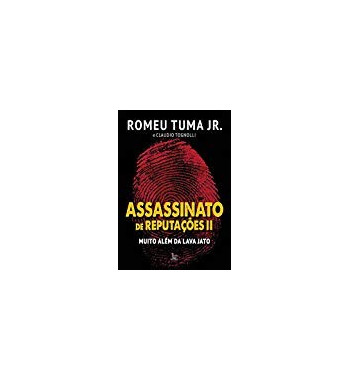 ASSASSINATO DE REPUTACOES II : MUITO ALEM DA LAVA JATO