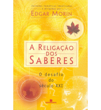 A RELIGACAO DOS SABERES : O DESAFIO DO SECULO XXI