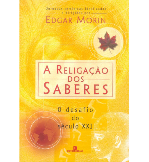 A RELIGACAO DOS SABERES : O DESAFIO DO SECULO XXI