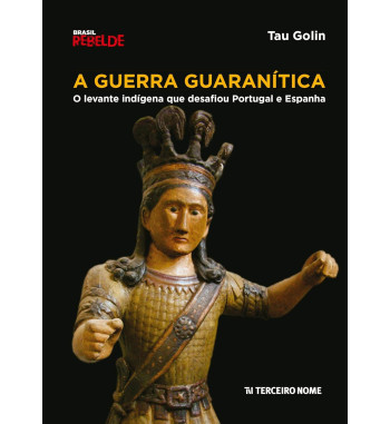 A GUERRA GUARANITICA : O LEVANTE INDIGENA QUE DESAFIOU PORTUGAL E ESPANHA