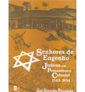 SENHORES DE ENGENHO JUDEUS EM PERNAMBUCO COLONIAL : 1542 - 1654