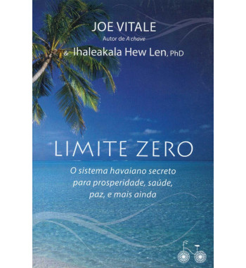 LIMITE ZERO : O SISTEMA HAVAIANO SECRETO PARA PROSPERIDADE SAUDE PAZ E MAIS AINDA