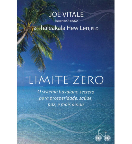 LIMITE ZERO : O SISTEMA HAVAIANO SECRETO PARA PROSPERIDADE SAUDE PAZ E MAIS AINDA