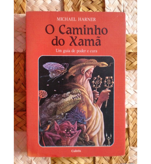 O CAMINHO DO XAMA : UM GUIA DE PODER E CURA